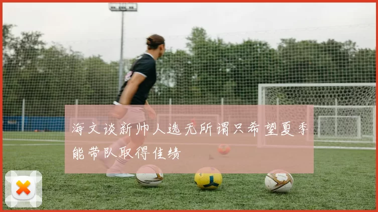 海文谈新帅人选无所谓只希望夏季能带队取得佳绩