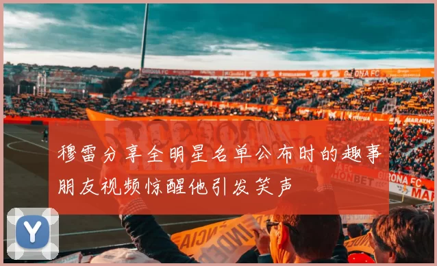 穆雷分享全明星名单公布时的趣事朋友视频惊醒他引发笑声